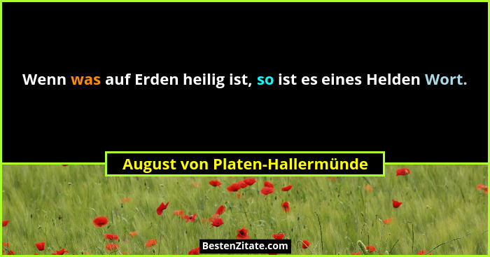 Wenn was auf Erden heilig ist, so ist es eines Helden Wort.... - August von Platen-Hallermünde