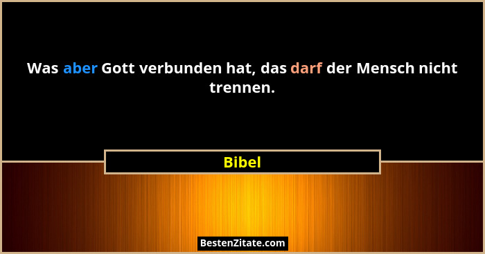 Was aber Gott verbunden hat, das darf der Mensch nicht trennen.... - Bibel