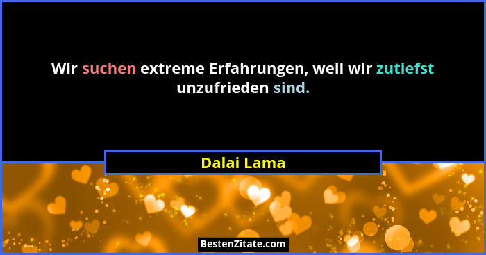 Wir suchen extreme Erfahrungen, weil wir zutiefst unzufrieden sind.... - Dalai Lama