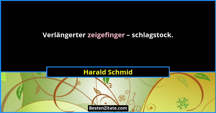 Verlängerter zeigefinger – schlagstock.... - Harald Schmid