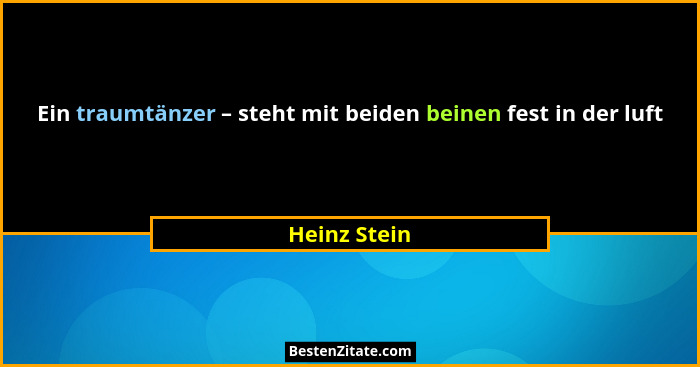 Ein traumtänzer – steht mit beiden beinen fest in der luft... - Heinz Stein