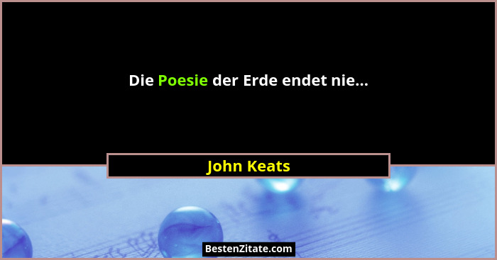 Die Poesie der Erde endet nie...... - John Keats