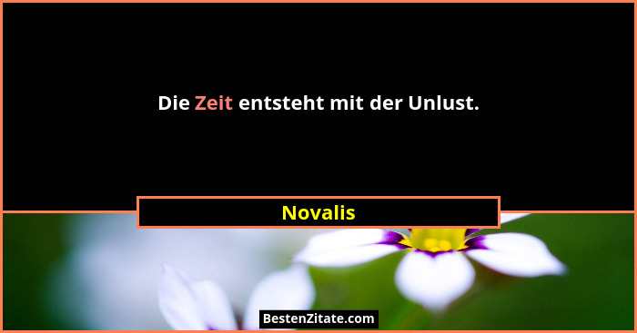 Die Zeit entsteht mit der Unlust.... - Novalis