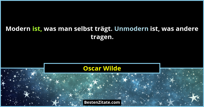 Modern ist, was man selbst trägt. Unmodern ist, was andere tragen.... - Oscar Wilde