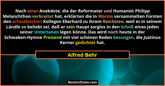 Nach einer Anekdote, die der Reformator und Humanist Philipp Melanchthon verbreitet hat, erklärten die in Worms versammelten Fürsten den... - Alfred Behr