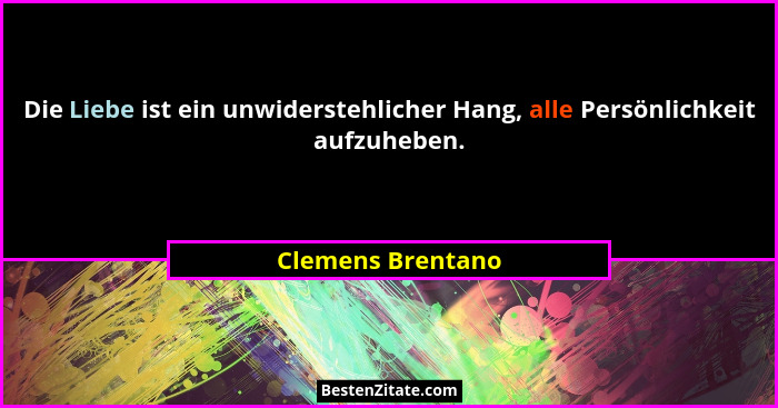 Die Liebe ist ein unwiderstehlicher Hang, alle Persönlichkeit aufzuheben.... - Clemens Brentano