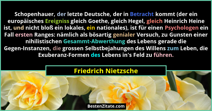 Schopenhauer, der letzte Deutsche, der in Betracht kommt (der ein europäisches Ereigniss gleich Goethe, gleich Hegel, gleich Hei... - Friedrich Nietzsche