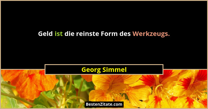 Geld ist die reinste Form des Werkzeugs.... - Georg Simmel