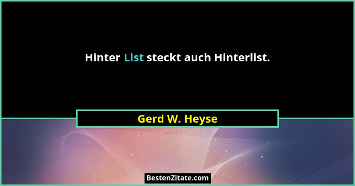 Hinter List steckt auch Hinterlist.... - Gerd W. Heyse