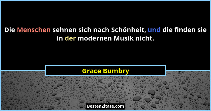 Die Menschen sehnen sich nach Schönheit, und die finden sie in der modernen Musik nicht.... - Grace Bumbry