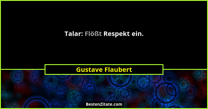 Talar: Flößt Respekt ein.... - Gustave Flaubert