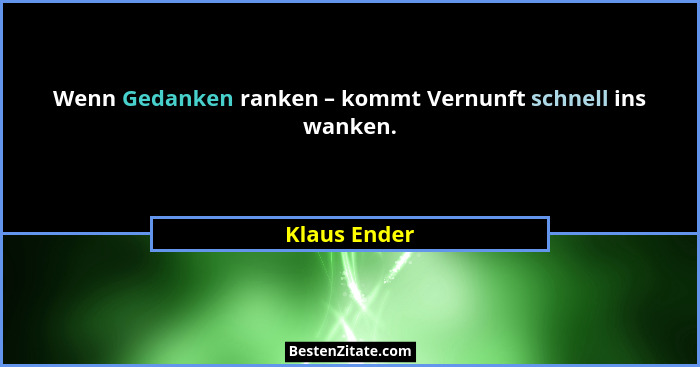 Wenn Gedanken ranken – kommt Vernunft schnell ins wanken.... - Klaus Ender