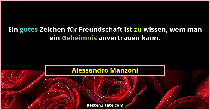 Ein gutes Zeichen für Freundschaft ist zu wissen, wem man ein Geheimnis anvertrauen kann.... - Alessandro Manzoni