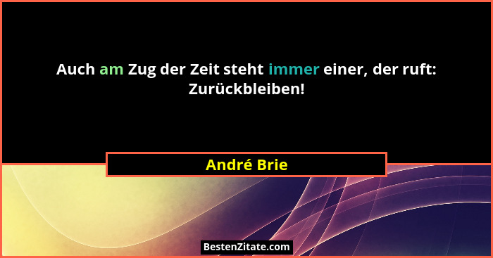 Auch am Zug der Zeit steht immer einer, der ruft: Zurückbleiben!... - André Brie