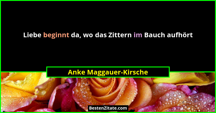 Liebe beginnt da, wo das Zittern im Bauch aufhört... - Anke Maggauer-Kirsche