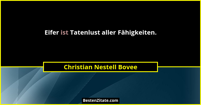 Eifer ist Tatenlust aller Fähigkeiten.... - Christian Nestell Bovee