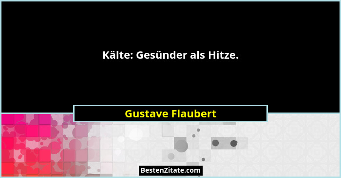 Kälte: Gesünder als Hitze.... - Gustave Flaubert