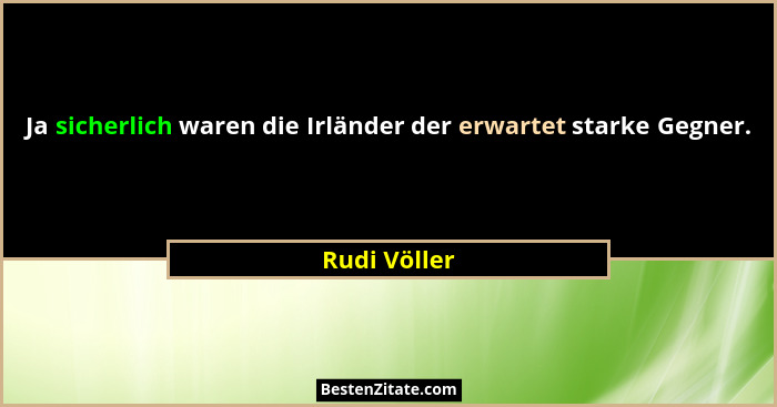 Ja sicherlich waren die Irländer der erwartet starke Gegner.... - Rudi Völler