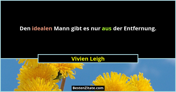 Den idealen Mann gibt es nur aus der Entfernung.... - Vivien Leigh