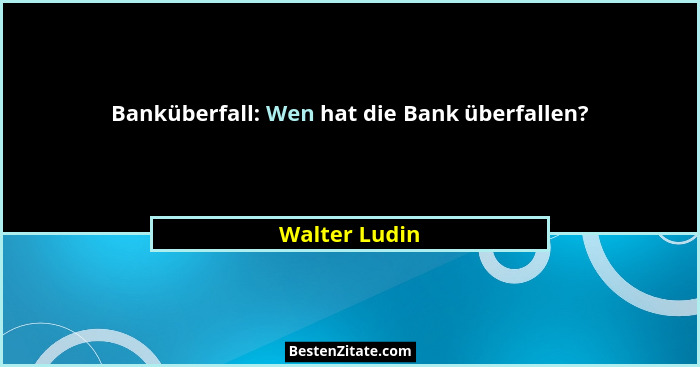 Banküberfall: Wen hat die Bank überfallen?... - Walter Ludin