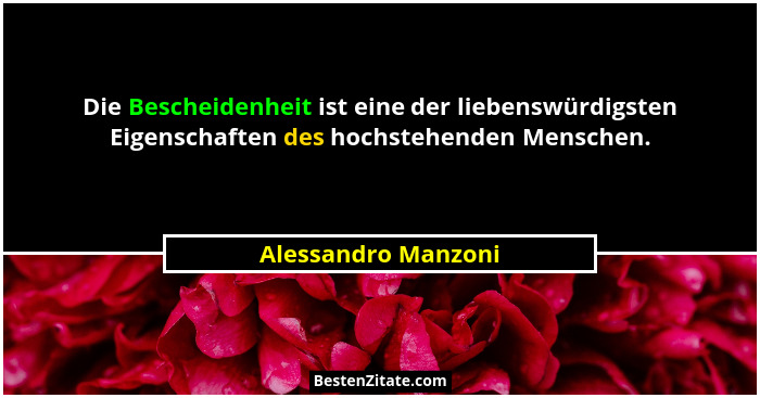 Die Bescheidenheit ist eine der liebenswürdigsten Eigenschaften des hochstehenden Menschen.... - Alessandro Manzoni