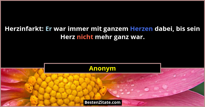 Herzinfarkt: Er war immer mit ganzem Herzen dabei, bis sein Herz nicht mehr ganz war.... - Anonym