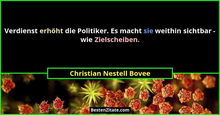 Verdienst erhöht die Politiker. Es macht sie weithin sichtbar - wie Zielscheiben.... - Christian Nestell Bovee
