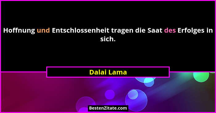 Hoffnung und Entschlossenheit tragen die Saat des Erfolges in sich.... - Dalai Lama