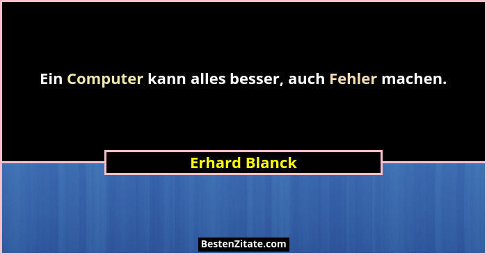 Ein Computer kann alles besser, auch Fehler machen.... - Erhard Blanck