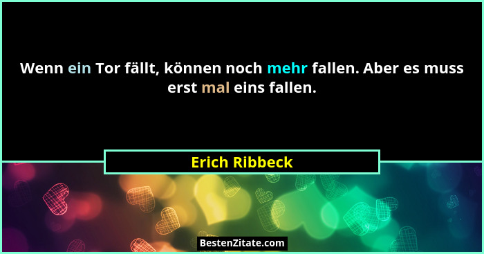 Wenn ein Tor fällt, können noch mehr fallen. Aber es muss erst mal eins fallen.... - Erich Ribbeck