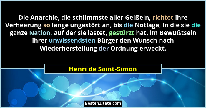 Die Anarchie, die schlimmste aller Geißeln, richtet ihre Verheerung so lange ungestört an, bis die Notlage, in die sie die ganz... - Henri de Saint-Simon