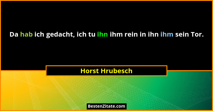Da hab ich gedacht, ich tu ihn ihm rein in ihn ihm sein Tor.... - Horst Hrubesch