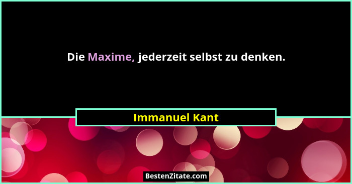 Die Maxime, jederzeit selbst zu denken.... - Immanuel Kant