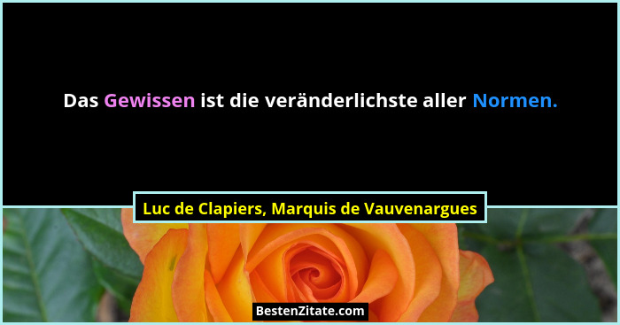 Das Gewissen ist die veränderlichste aller Normen.... - Luc de Clapiers, Marquis de Vauvenargues
