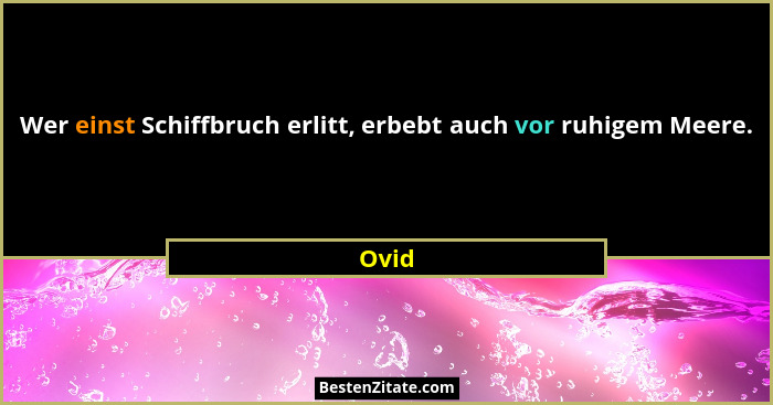 Wer einst Schiffbruch erlitt, erbebt auch vor ruhigem Meere.... - Ovid