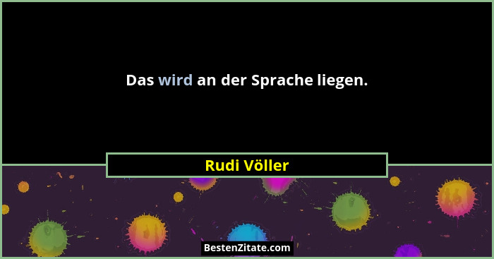 Das wird an der Sprache liegen.... - Rudi Völler
