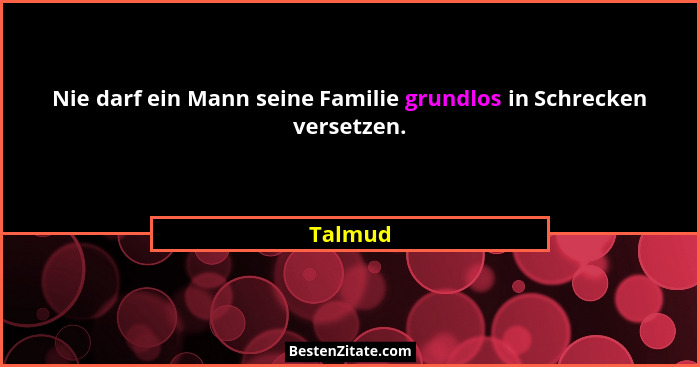 Nie darf ein Mann seine Familie grundlos in Schrecken versetzen.... - Talmud
