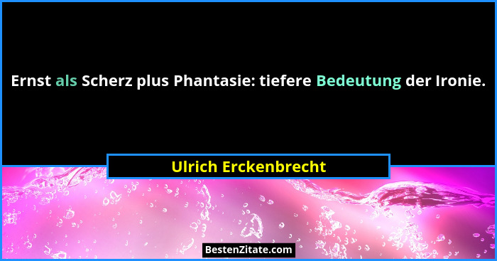 Ernst als Scherz plus Phantasie: tiefere Bedeutung der Ironie.... - Ulrich Erckenbrecht