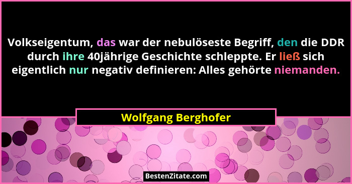 Volkseigentum, das war der nebulöseste Begriff, den die DDR durch ihre 40jährige Geschichte schleppte. Er ließ sich eigentlich nu... - Wolfgang Berghofer