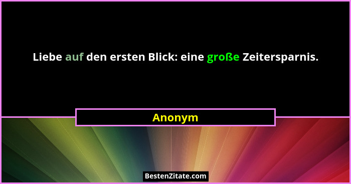 Liebe auf den ersten Blick: eine große Zeitersparnis.... - Anonym