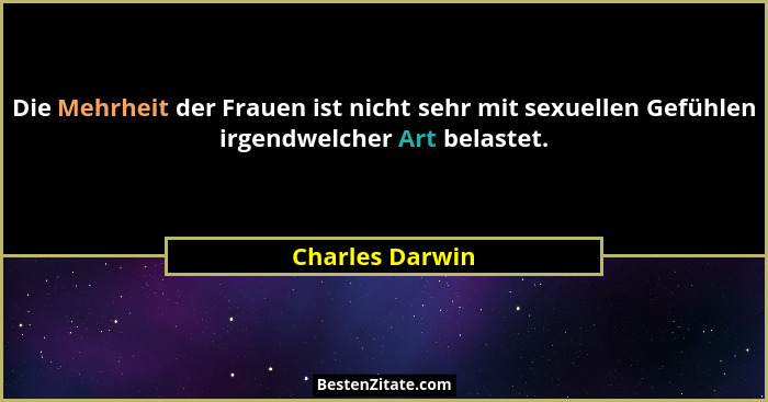 Die Mehrheit der Frauen ist nicht sehr mit sexuellen Gefühlen irgendwelcher Art belastet.... - Charles Darwin