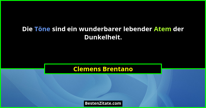 Die Töne sind ein wunderbarer lebender Atem der Dunkelheit.... - Clemens Brentano
