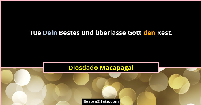 Tue Dein Bestes und überlasse Gott den Rest.... - Diosdado Macapagal