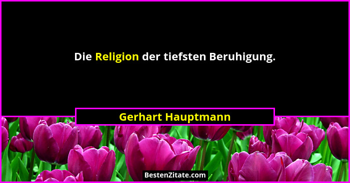 Die Religion der tiefsten Beruhigung.... - Gerhart Hauptmann