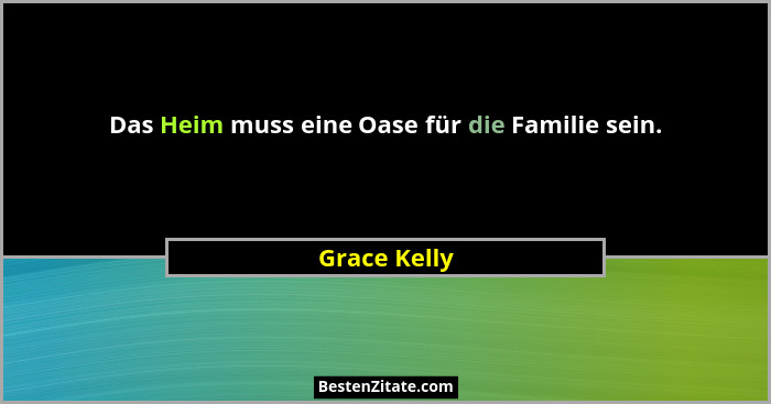 Das Heim muss eine Oase für die Familie sein.... - Grace Kelly
