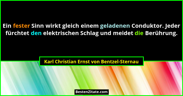 Ein fester Sinn wirkt gleich einem geladenen Conduktor. Jeder fürchtet den elektrischen Schlag und meidet d... - Karl Christian Ernst von Bentzel-Sternau