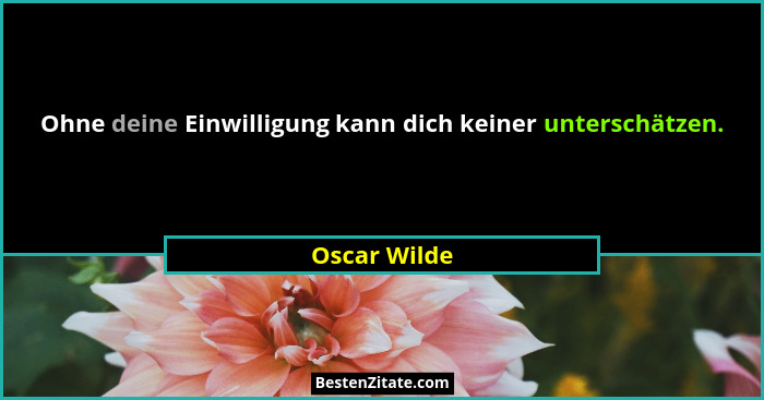 Ohne deine Einwilligung kann dich keiner unterschätzen.... - Oscar Wilde