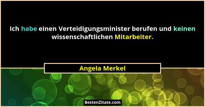 Ich habe einen Verteidigungsminister berufen und keinen wissenschaftlichen Mitarbeiter.... - Angela Merkel