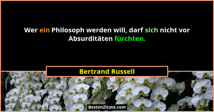 Wer ein Philosoph werden will, darf sich nicht vor Absurditäten fürchten.... - Bertrand Russell