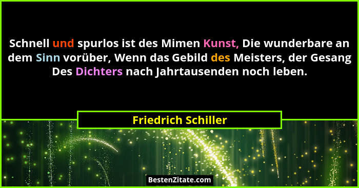 Schnell und spurlos ist des Mimen Kunst, Die wunderbare an dem Sinn vorüber, Wenn das Gebild des Meisters, der Gesang Des Dichter... - Friedrich Schiller